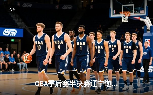 CBA季后赛半决赛辽宁逆转广东 赵继伟关键三分锁定胜局 - 2
