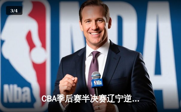 CBA季后赛半决赛辽宁逆转广东 赵继伟关键三分锁定胜局 - 3