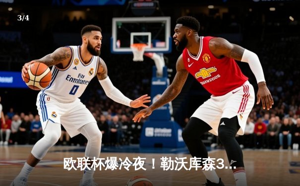 欧联杯爆冷夜！勒沃库森3-2绝杀罗马，赛季不败纪录延续至49场 - 3