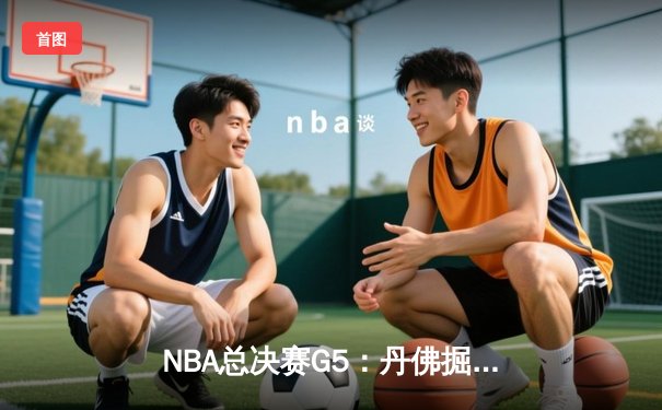 NBA总决赛G5：丹佛掘金主场险胜迈阿密热火 约基奇狂砍41分创历史
