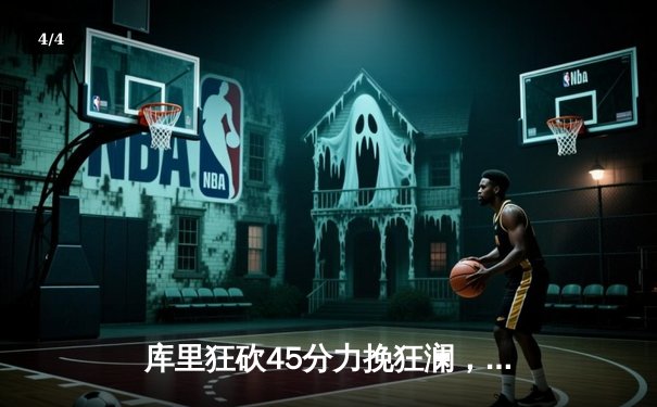 库里狂砍45分力挽狂澜，勇士加时险胜凯尔特人扳平总比分 - 4