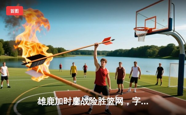 雄鹿加时鏖战险胜篮网，字母哥44分14篮板制霸内线