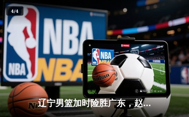 辽宁男篮加时险胜广东，赵继伟33分导演惊天逆转 - 4