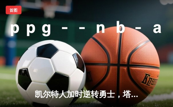 凯尔特人加时逆转勇士，塔图姆44分创赛季新高